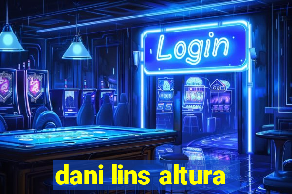 dani lins altura